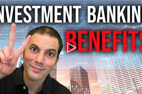 Investment Banking: What are the BENEFITS?