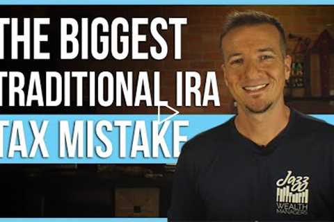 The biggest traditional IRA tax mistake and how to avoid.