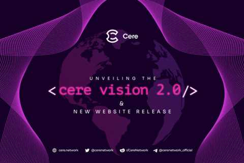 Cere Network introduces Vision 2.0, which aims to be a major driver for Web3 infrastructure..