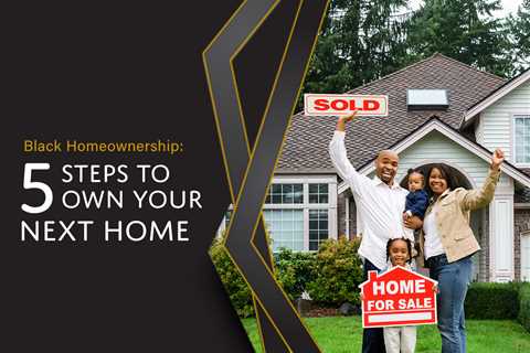 Black Homeownership: 5 Steps to Own Your Next Home