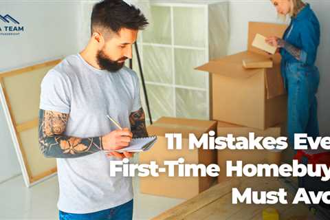 11 Mistakes Every First-Time Homebuyer Must Avoid