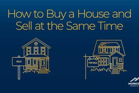 How to Buy a House and Sell at the Same Time