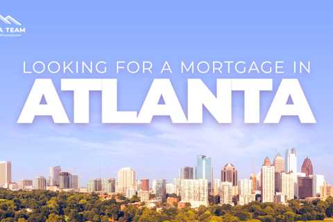 Atlanta Home Loans: A Great Home Buyer’s Guide to Mortgages in 2023