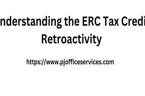Understanding the ERC Tax Credit Retroactivity