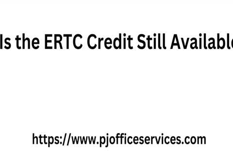 Is the ERTC Credit Still Available?