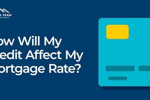 How Will My Credit Affect My Mortgage Rate?
