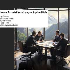 Business Acquisitions Lawyer Alpine Utah