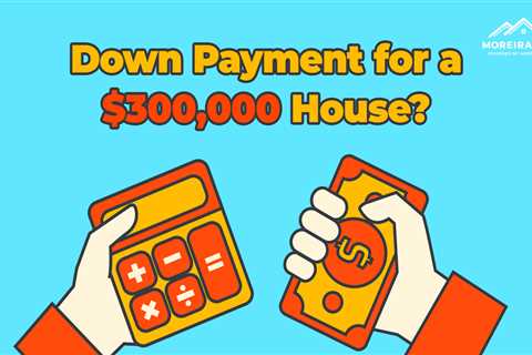 How Much is the Down Payment for a $300,000 House?
