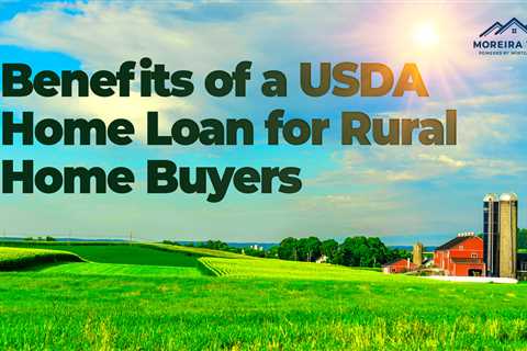 Discover the Benefits of a USDA Home Loan for Rural Home Buyers