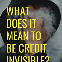 What Does It Mean to Be Credit Invisible?